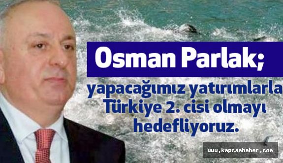 Osman Parlak, Bizim 5 yıllık hedefimiz bölgede 300 milyon liralık sabit yatırım