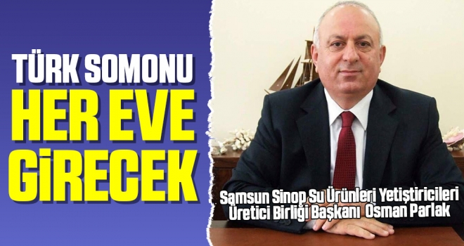 Osman Parlak: Türk Somonu Her Eve Girecek